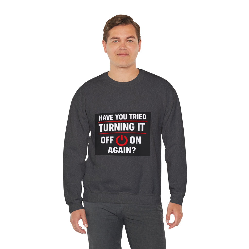 "Have You Tried Turning It Off On Again?" Tech Humor Crewneck Sweatshirt