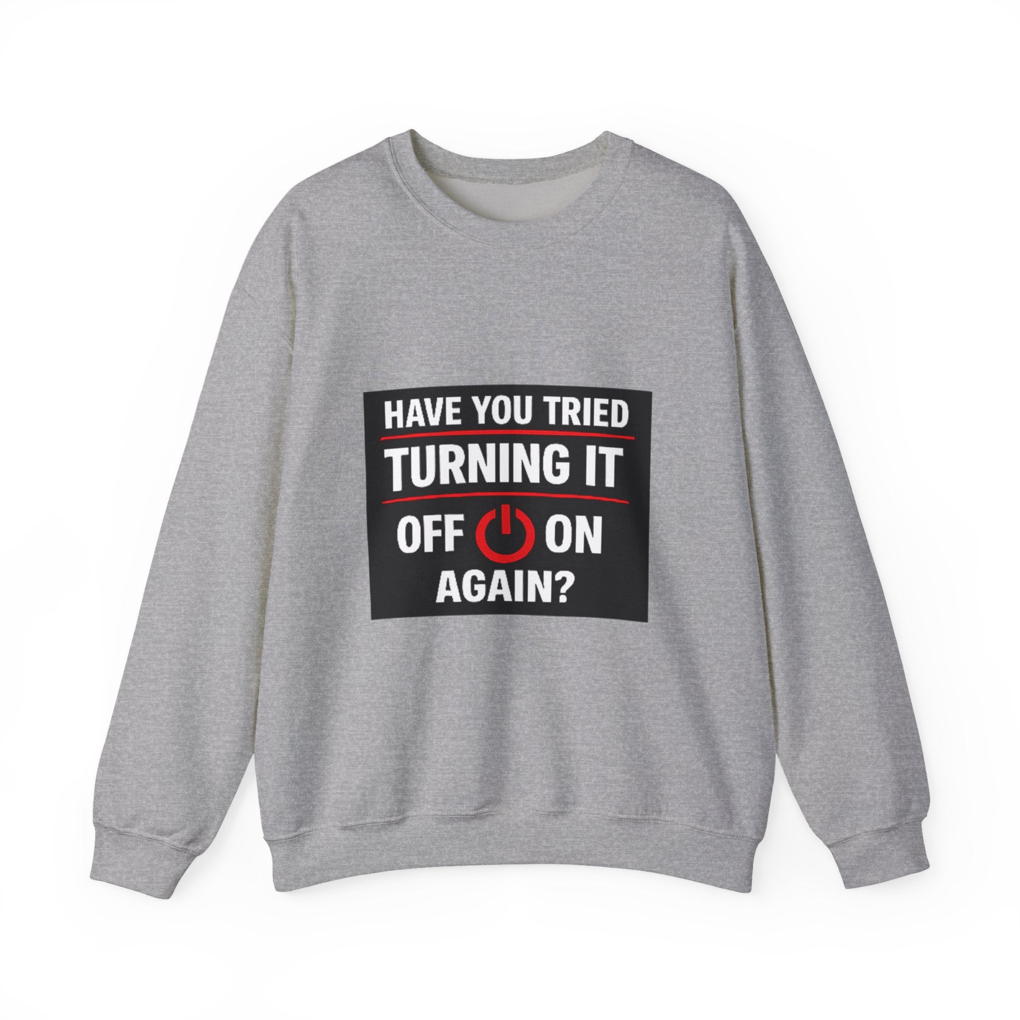 "Have You Tried Turning It Off On Again?" Tech Humor Crewneck Sweatshirt