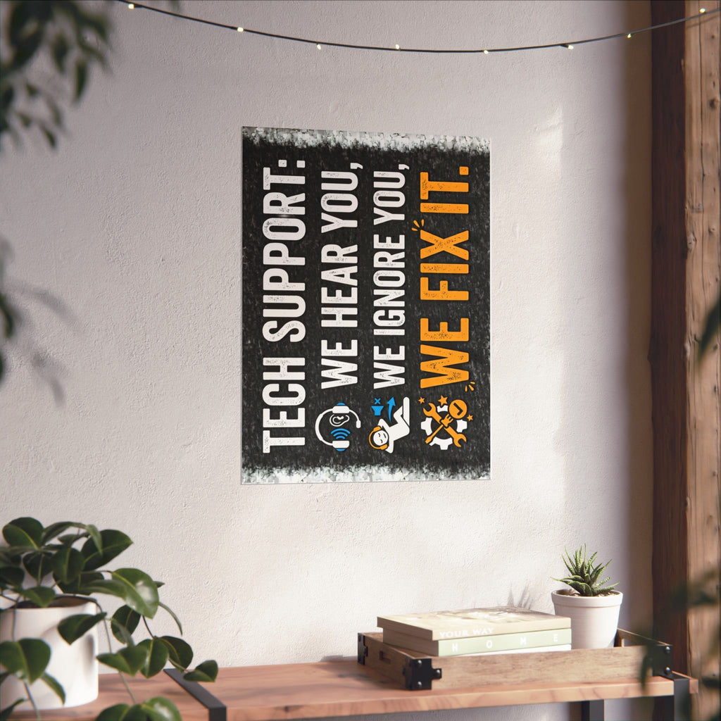 "Tech Support: We Hear You, We Ignore You, We Fix It" Tech Humor Funny IT Matte Vertical Posters