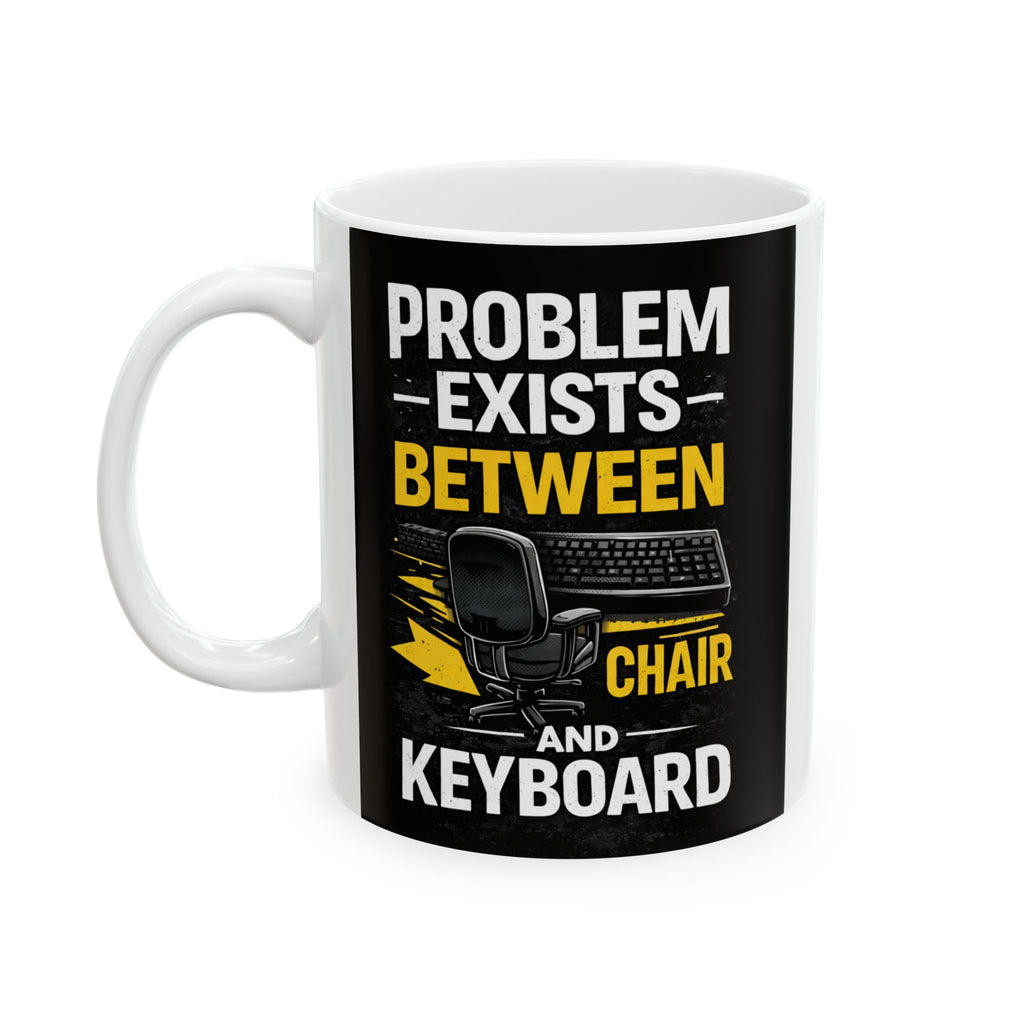 "Problem Exists Between Keyboard & Chair" Tech Humor Ceramic Mug, (11oz, 15oz)