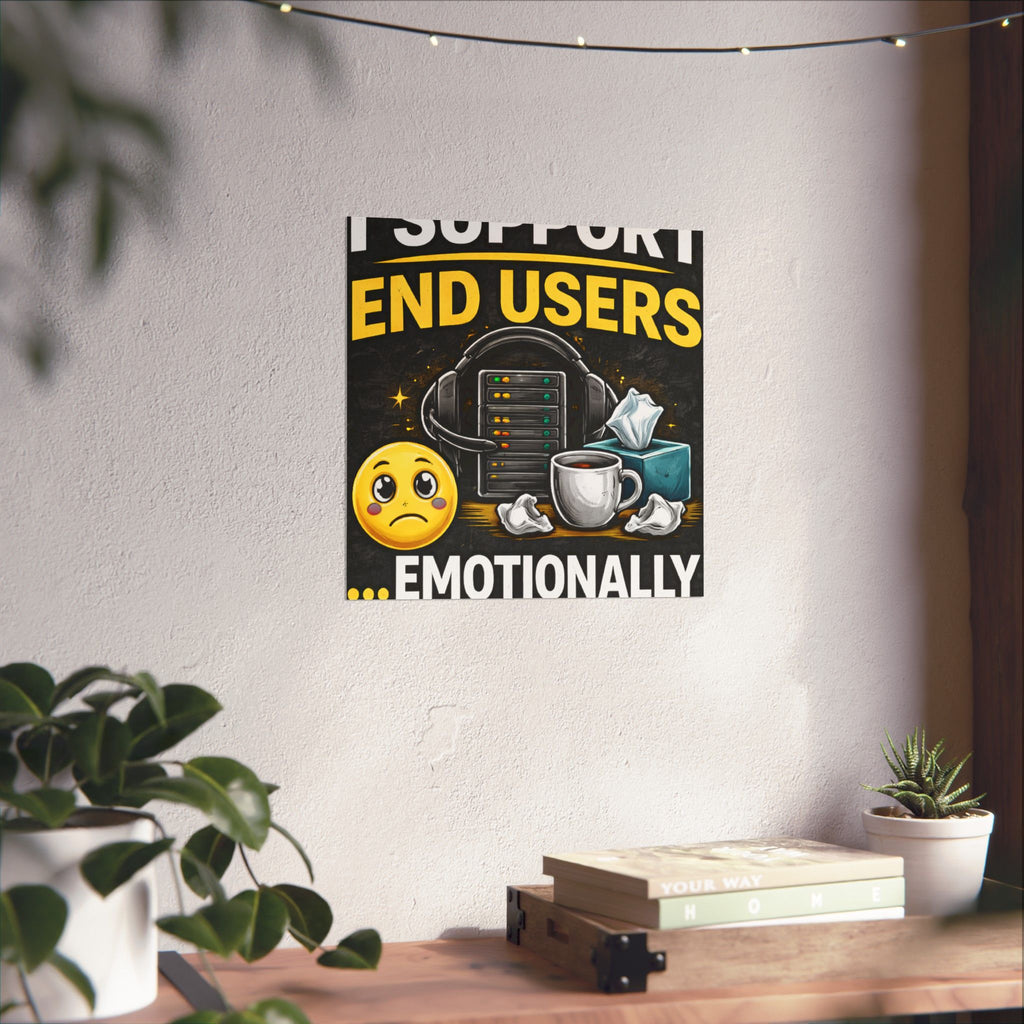 "I Support End Users.... Emotionally" Tech Humor Funny IT Matte Vertical Posters