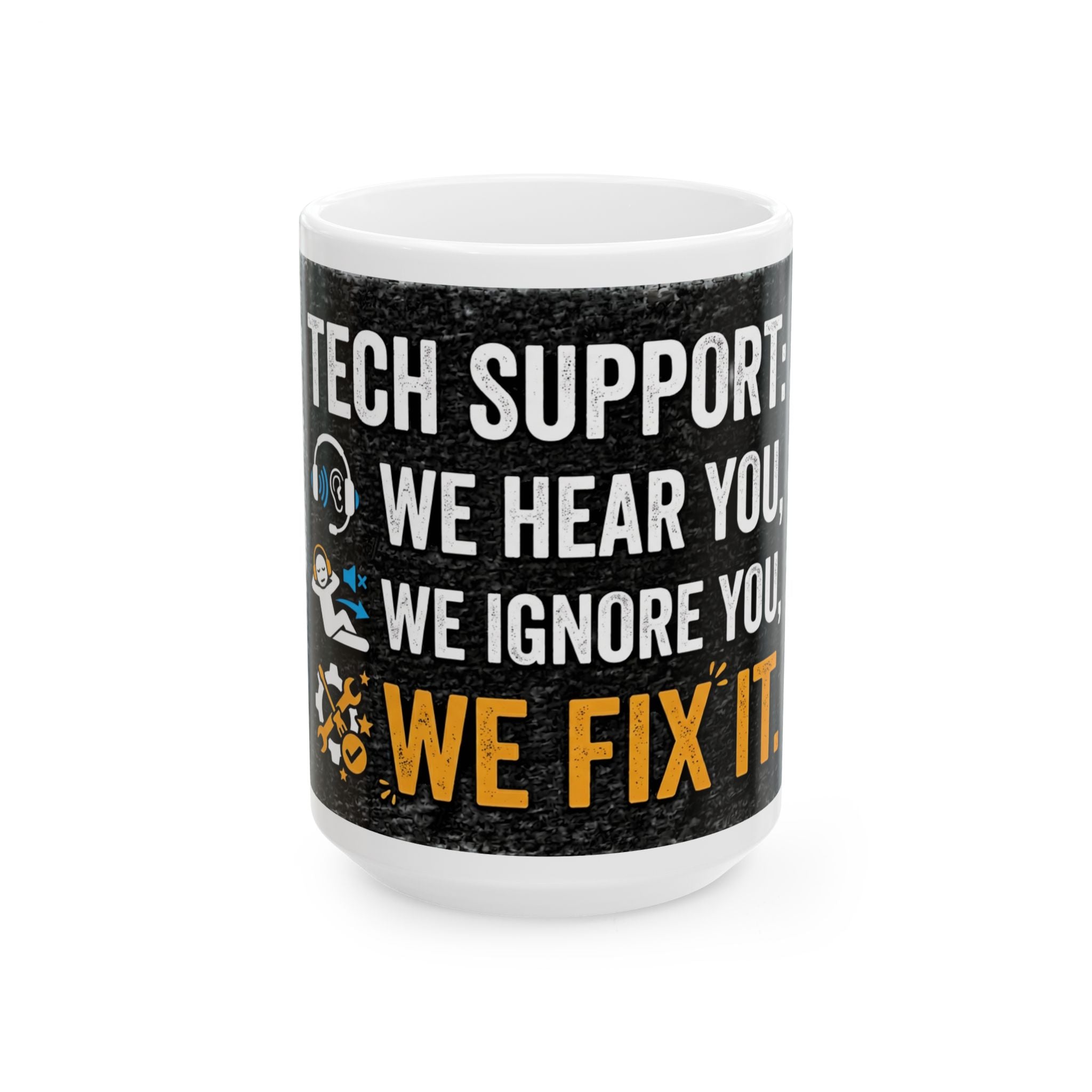"Tech Support: We Hear You, We Ignore You, We Fix It" Tech Humor Ceramic Mug, (11oz, 15oz)