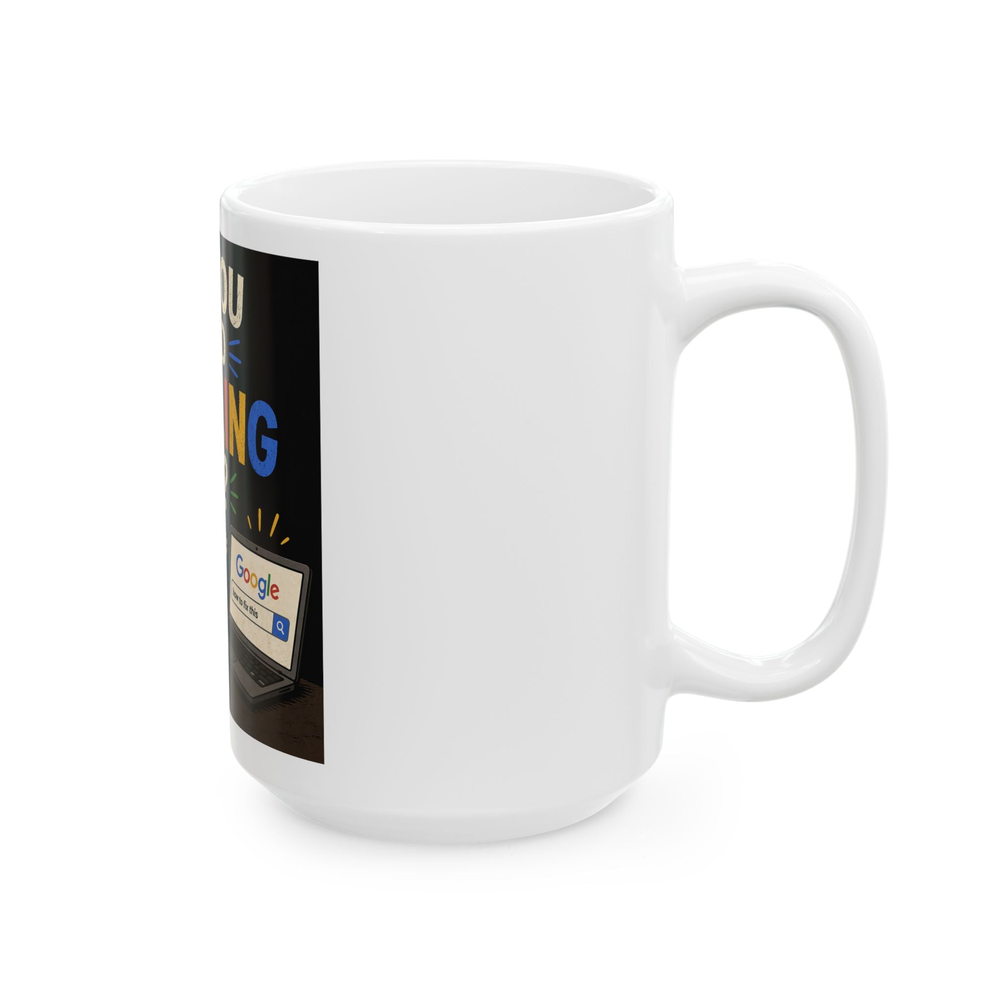 "Have You Tried Googling It?" Funny IT Office Tech Humor Ceramic Mug (11oz, 15oz)
