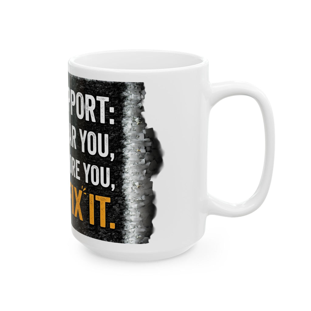 "Tech Support: We Hear You, We Ignore You, We Fix It" Tech Humor Ceramic Mug, (11oz, 15oz)