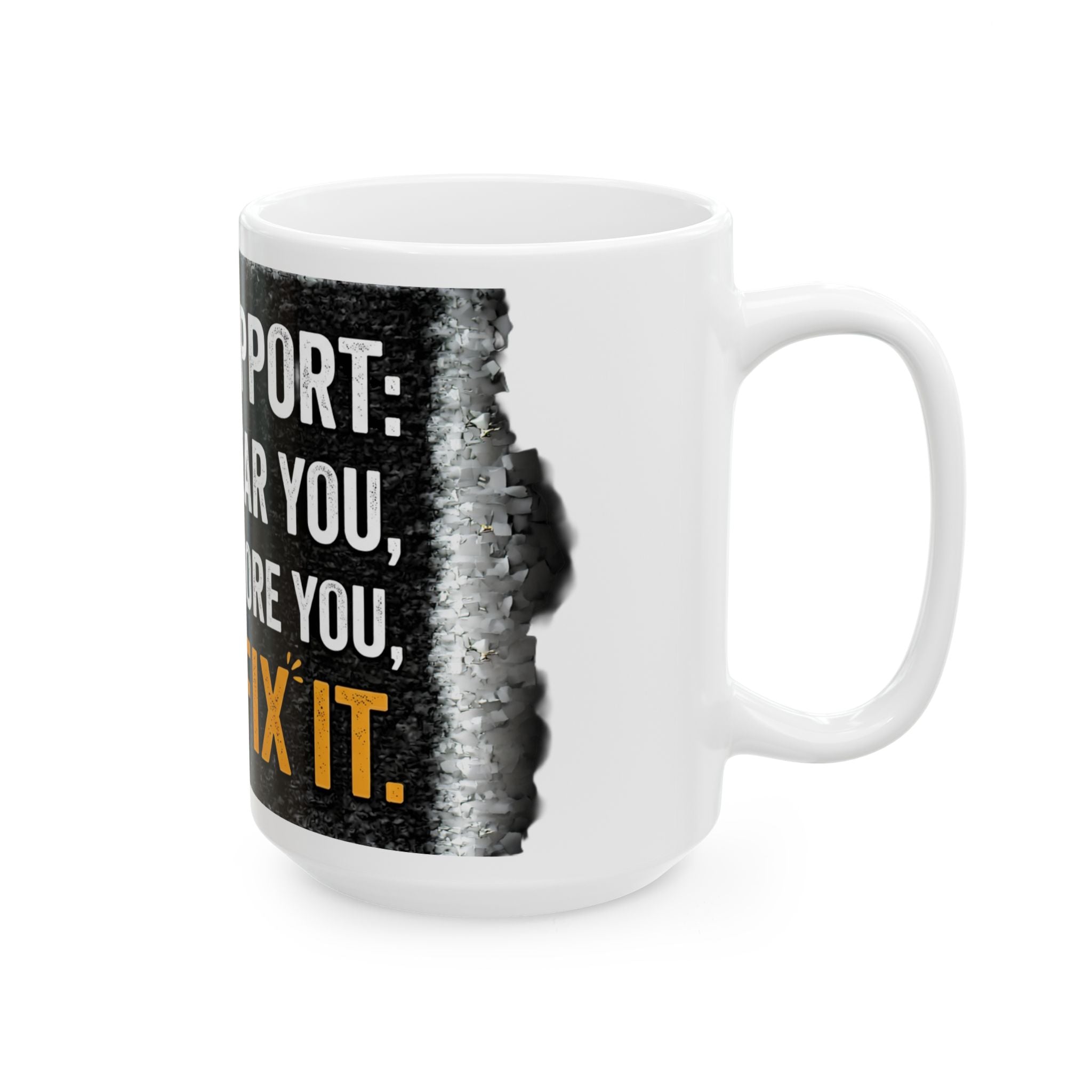 "Tech Support: We Hear You, We Ignore You, We Fix It" Tech Humor Ceramic Mug, (11oz, 15oz)