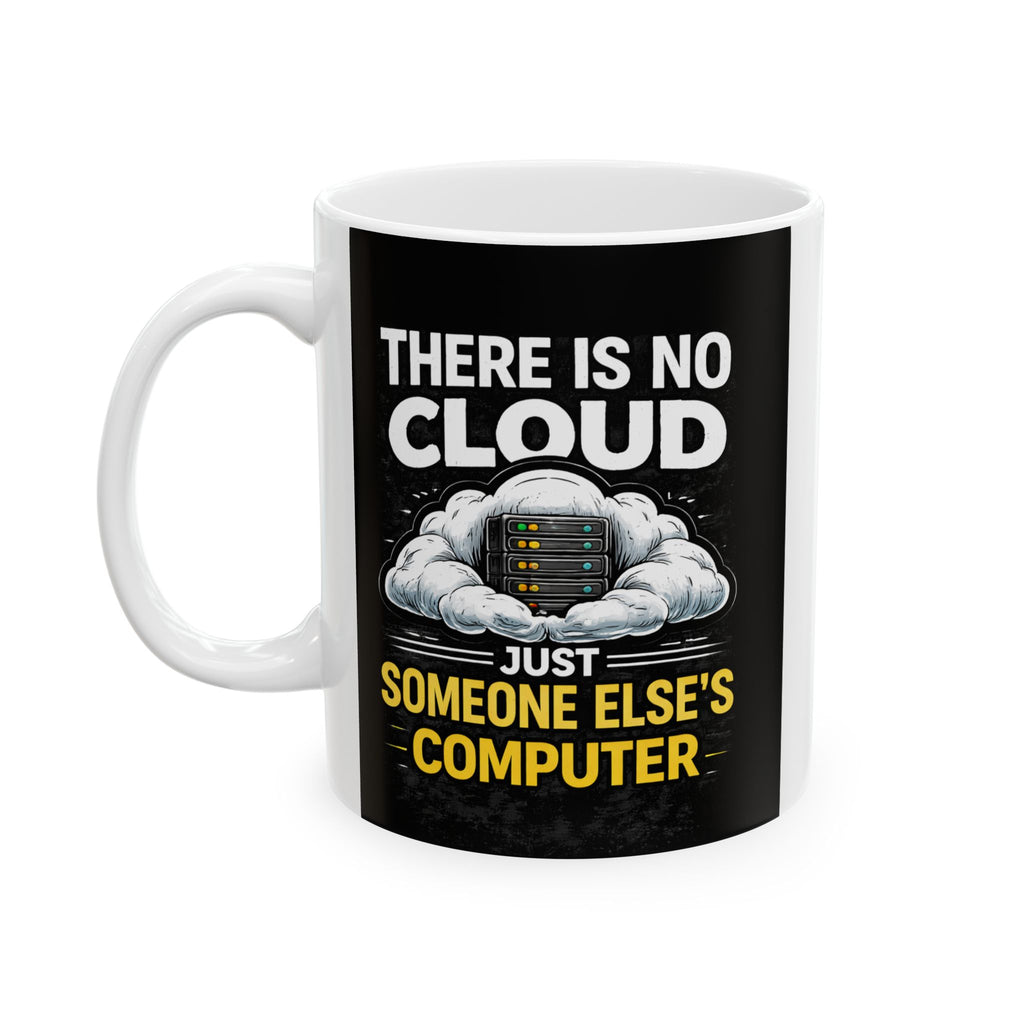 "There is No Cloud, Just Someone Else's Computer" IT Humor Ceramic Mug, (11oz, 15oz)