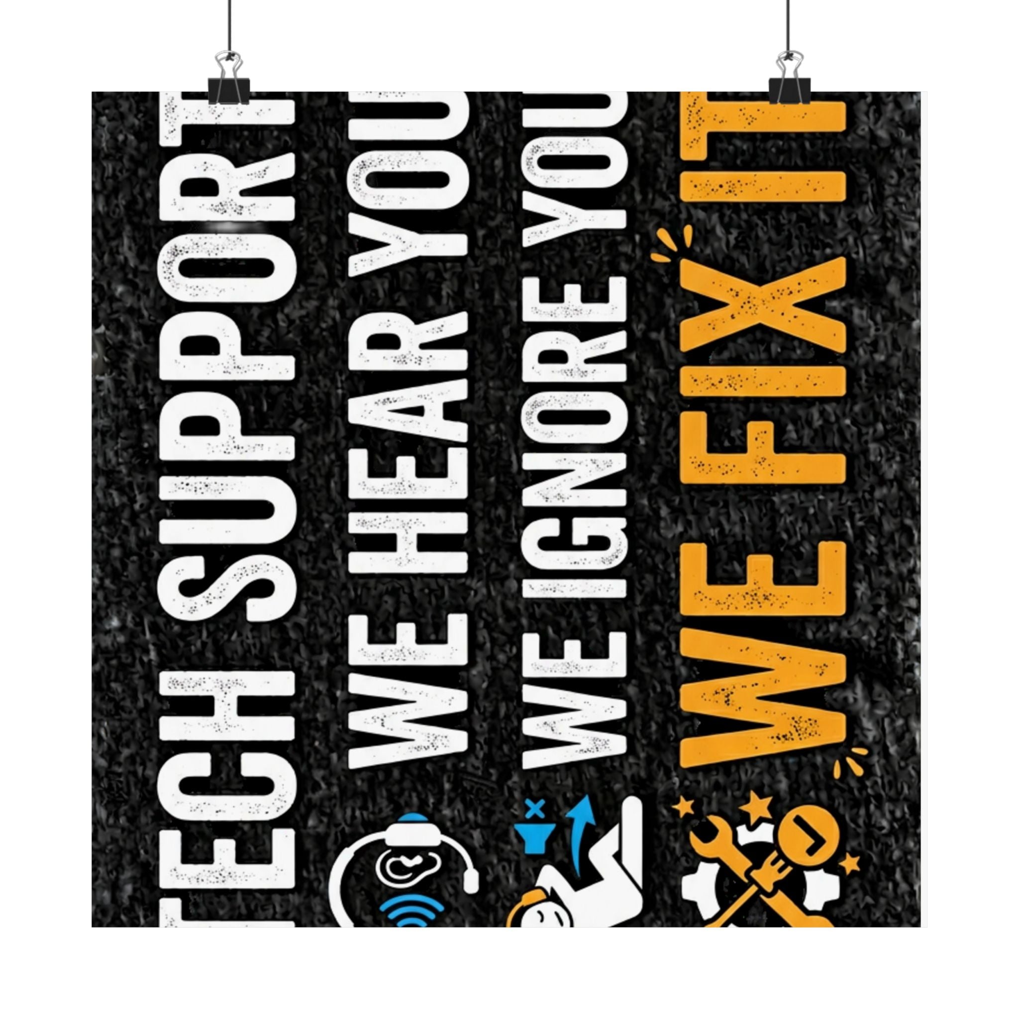 "Tech Support: We Hear You, We Ignore You, We Fix It" Tech Humor Funny IT Matte Vertical Posters
