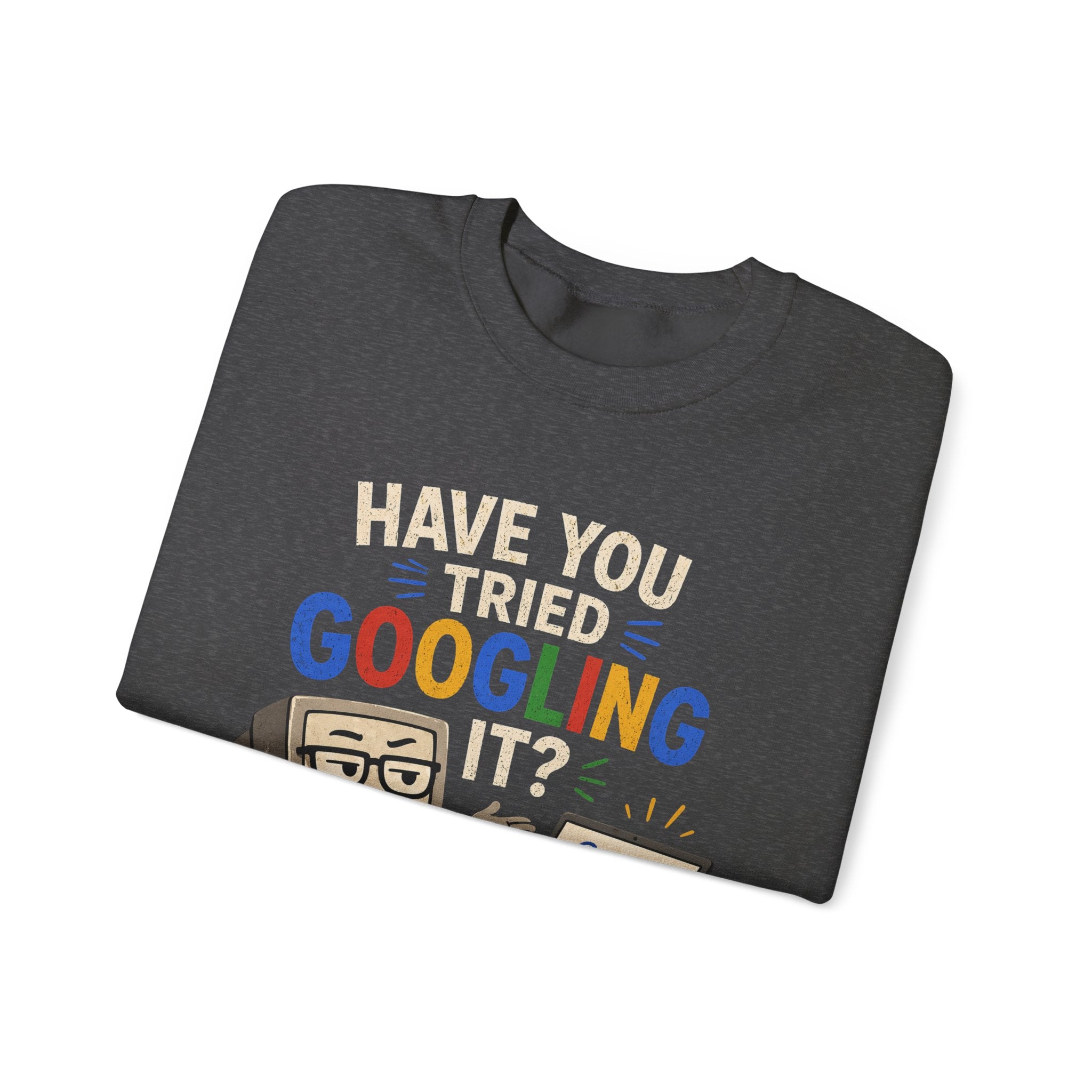 Have You Tried Googling It? Sweatshirt – Funny Tech Geek Crewneck