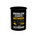 "Problem Exists Between Chair and Keyboard" Funny IT Programmer Office Gift Coffee Mug