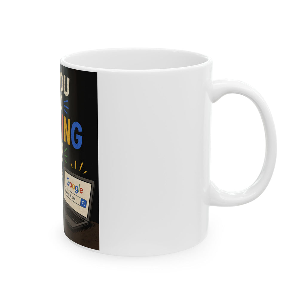 "Have You Tried Googling It?" Funny IT Office Tech Humor Ceramic Mug (11oz, 15oz)
