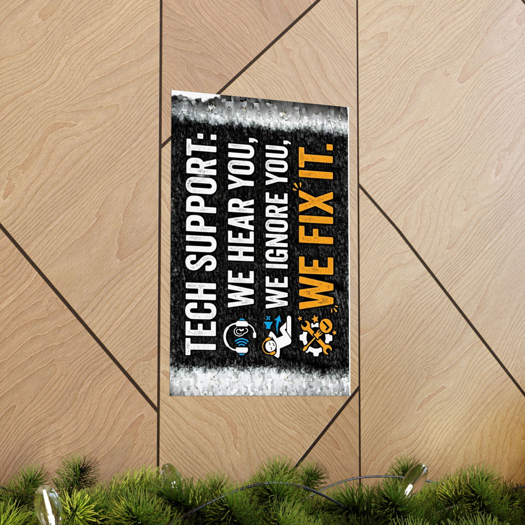 "Tech Support: We Hear You, We Ignore You, We Fix It" Tech Humor Funny IT Matte Vertical Posters