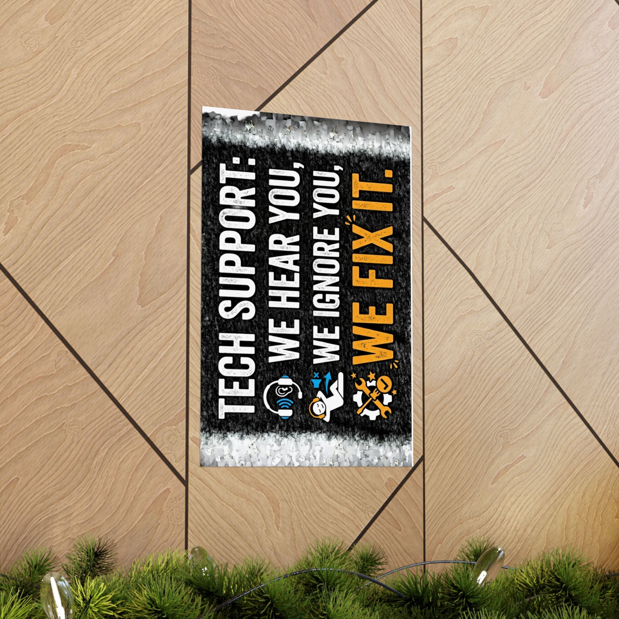"Tech Support: We Hear You, We Ignore You, We Fix It" Tech Humor Funny IT Matte Vertical Posters
