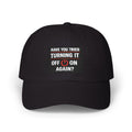 "Have You Tried Turning It Off & On Again?" Tech Humor Funny IT Baseball Hat/Cap