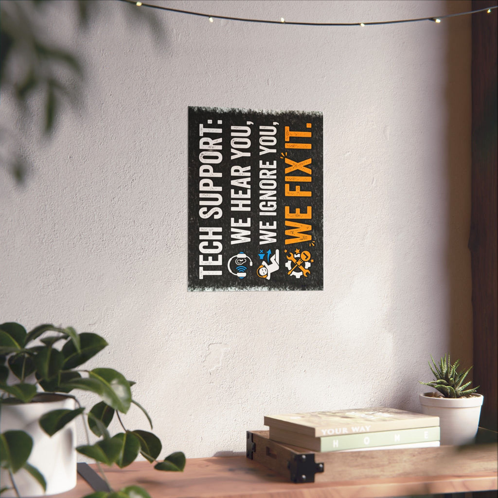 "Tech Support: We Hear You, We Ignore You, We Fix It" Tech Humor Funny IT Matte Vertical Posters
