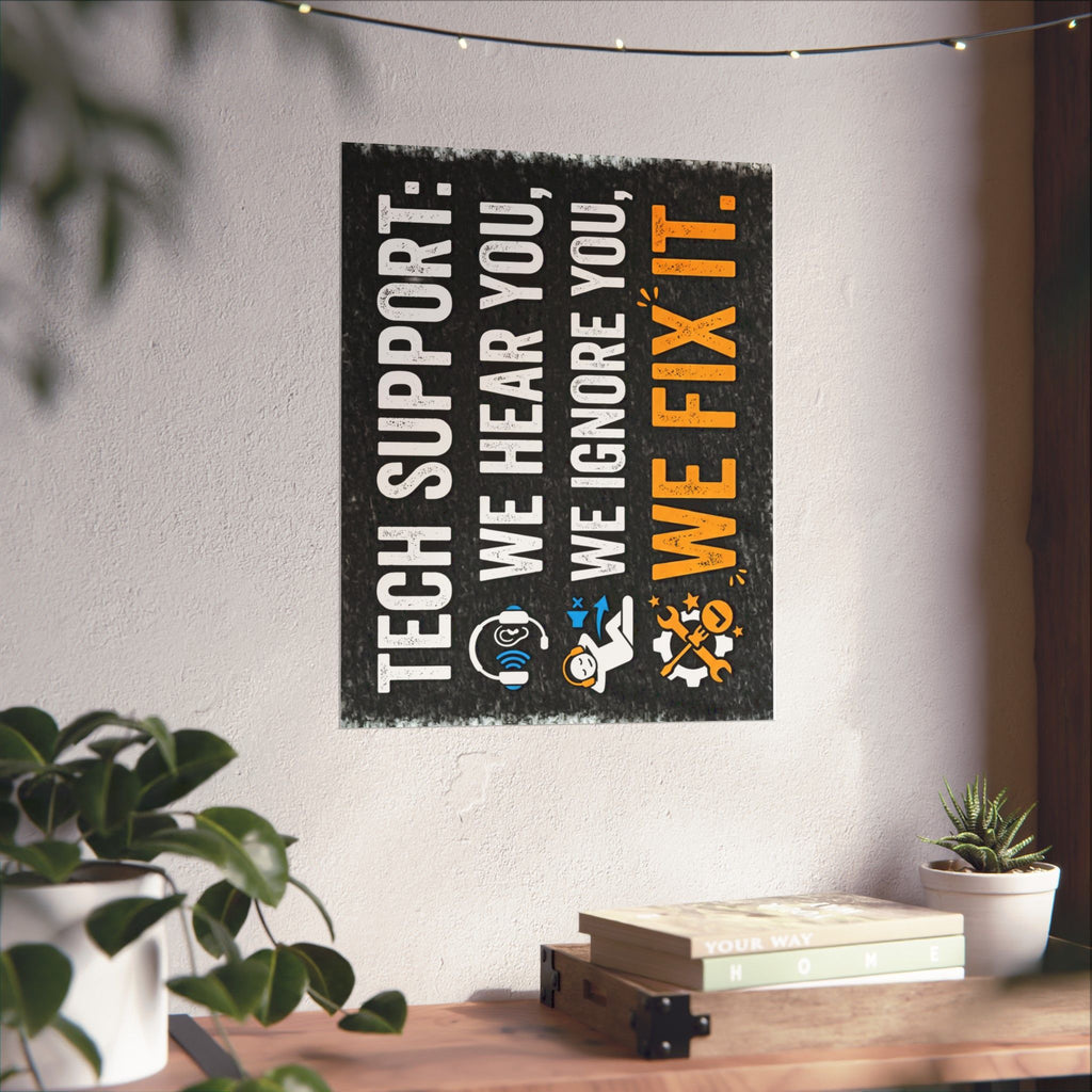"Tech Support: We Hear You, We Ignore You, We Fix It" Tech Humor Funny IT Matte Vertical Posters