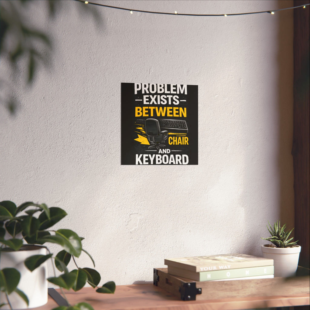 "Problem Exists Between Chair and Keyboard" Tech Humor Matte Poster — Funny IT Desk Office Wall Art