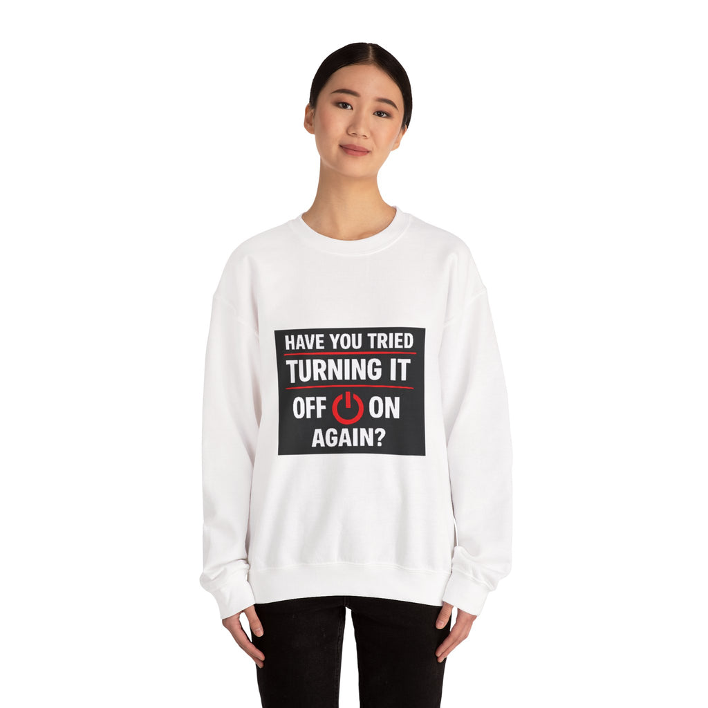 "Have You Tried Turning It Off On Again?" Tech Humor Crewneck Sweatshirt