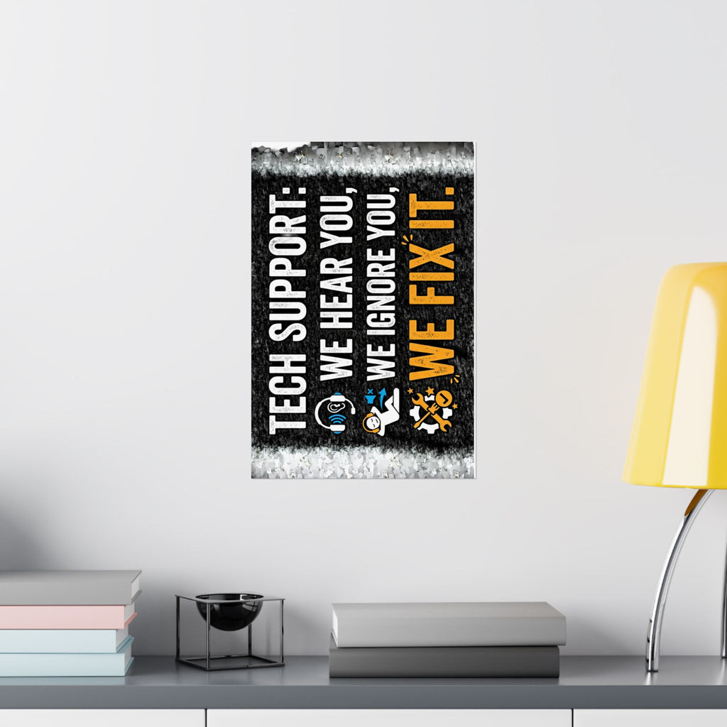 "Tech Support: We Hear You, We Ignore You, We Fix It" Tech Humor Funny IT Matte Vertical Posters