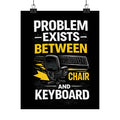 "Problem Exists Between Chair and Keyboard" Tech Humor Matte Poster — Funny IT Desk Office Wall Art
