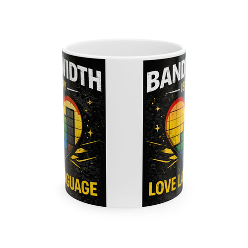 "Bandwidth is my Love Language" Geek Humor Ceramic Mug, (11oz, 15oz)