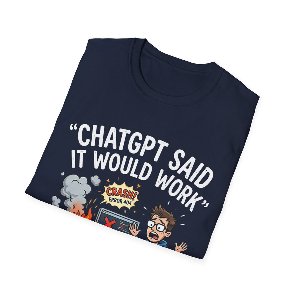 "ChatGPT Said It Would Work" Funny IT T-Shirt — Programmer Tech Humor AI Fail Tee