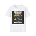 "Problem Exists Between Chair and Keyboard" Funny IT T-Shirt Tech Humor Tee
