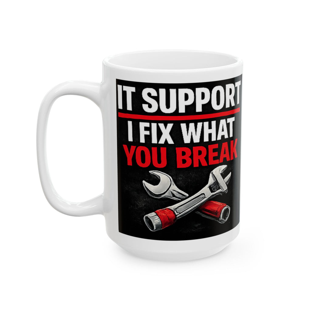 "IT Support: I Fix What You Break" Tech Humor Ceramic Mug, (11oz, 15oz)