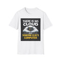 "There Is No Cloud, Just Someone Else's Computer" Funny IT T-Shirt Tech Humor Tee