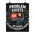 "Problem Exists Between Chair & Keyboard" Tech Humor Funny IT Matte Vertical Posters