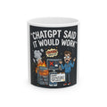 "ChatGPT Said It Would Work" Funny IT Tech Humor Ceramic Mug – Programmer Tech Support Gift (11oz, 15oz)