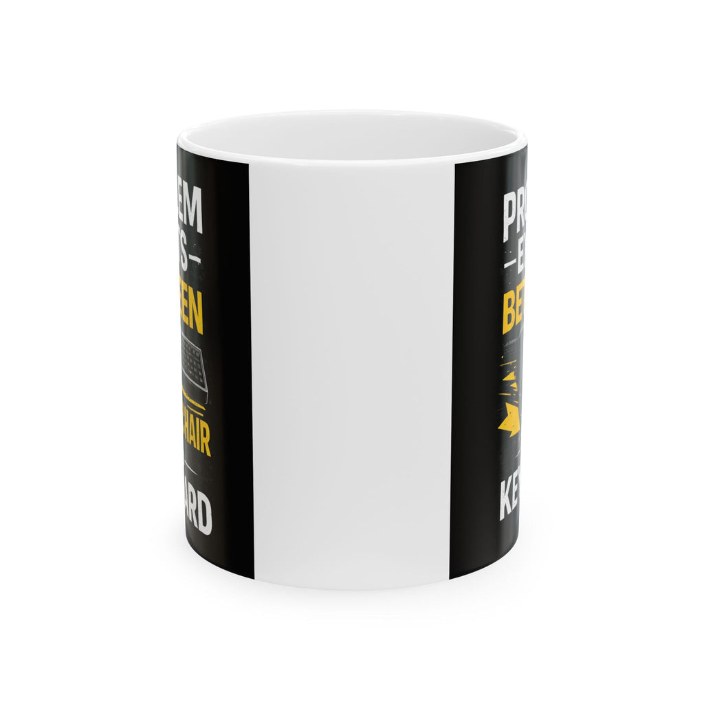 "Problem Exists Between Keyboard & Chair" Tech Humor Ceramic Mug, (11oz, 15oz)