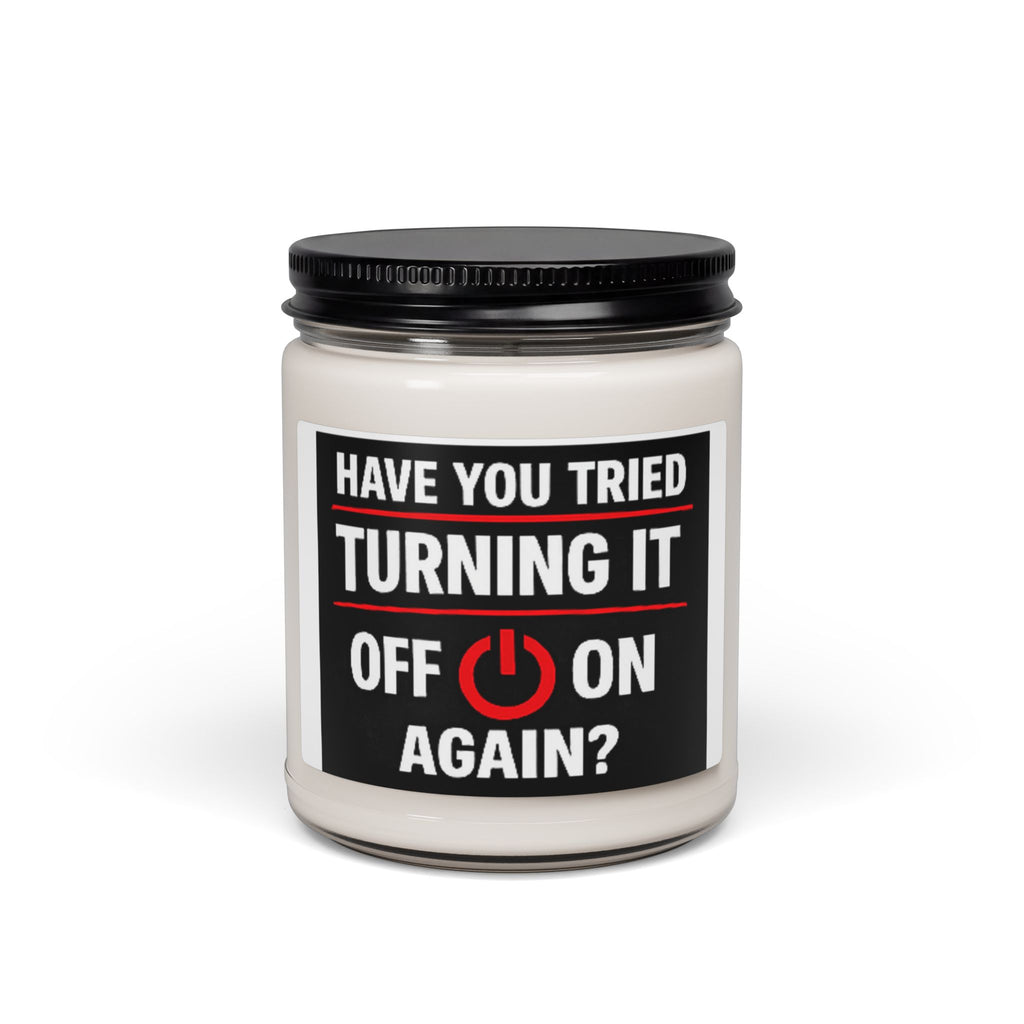 "Have You Tried Turning It Off On Again?" — 9oz Scented Soy Candle (Tech Humor)