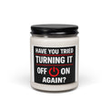 "Have You Tried Turning It Off On Again?" — 9oz Scented Soy Candle (Tech Humor)