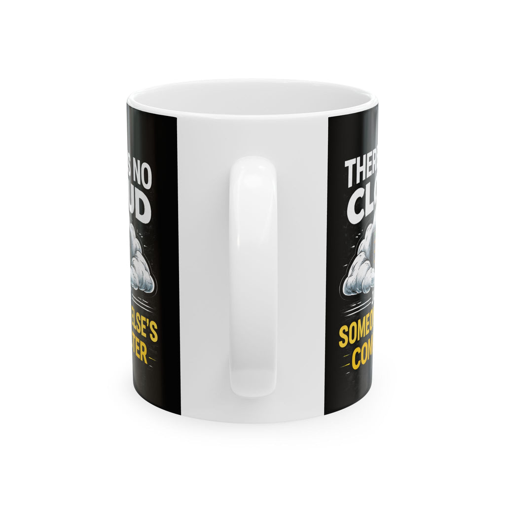 "There is No Cloud, Just Someone Else's Computer" IT Humor Ceramic Mug, (11oz, 15oz)