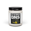 "It's Always DNS" Scented Soy Candle, 9oz (Tech Humor)