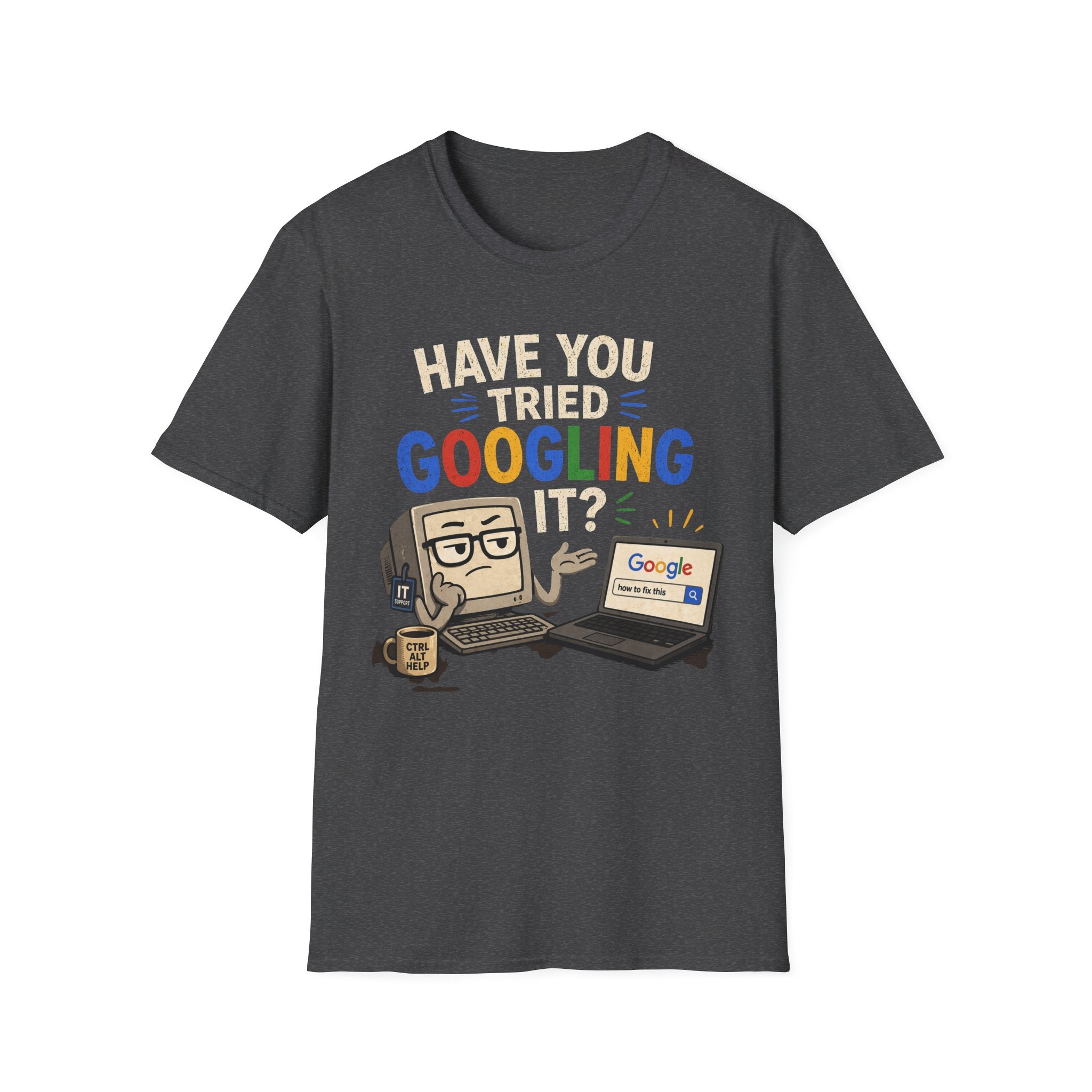 "Have You Tried Googling It?" Funny IT T-Shirt — Tech Humor Geek Graphic Tee