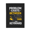 "Problem Exists Between Chair and Keyboard" Tech Humor Velveteen Throw Funny IT Funny Office Blanket