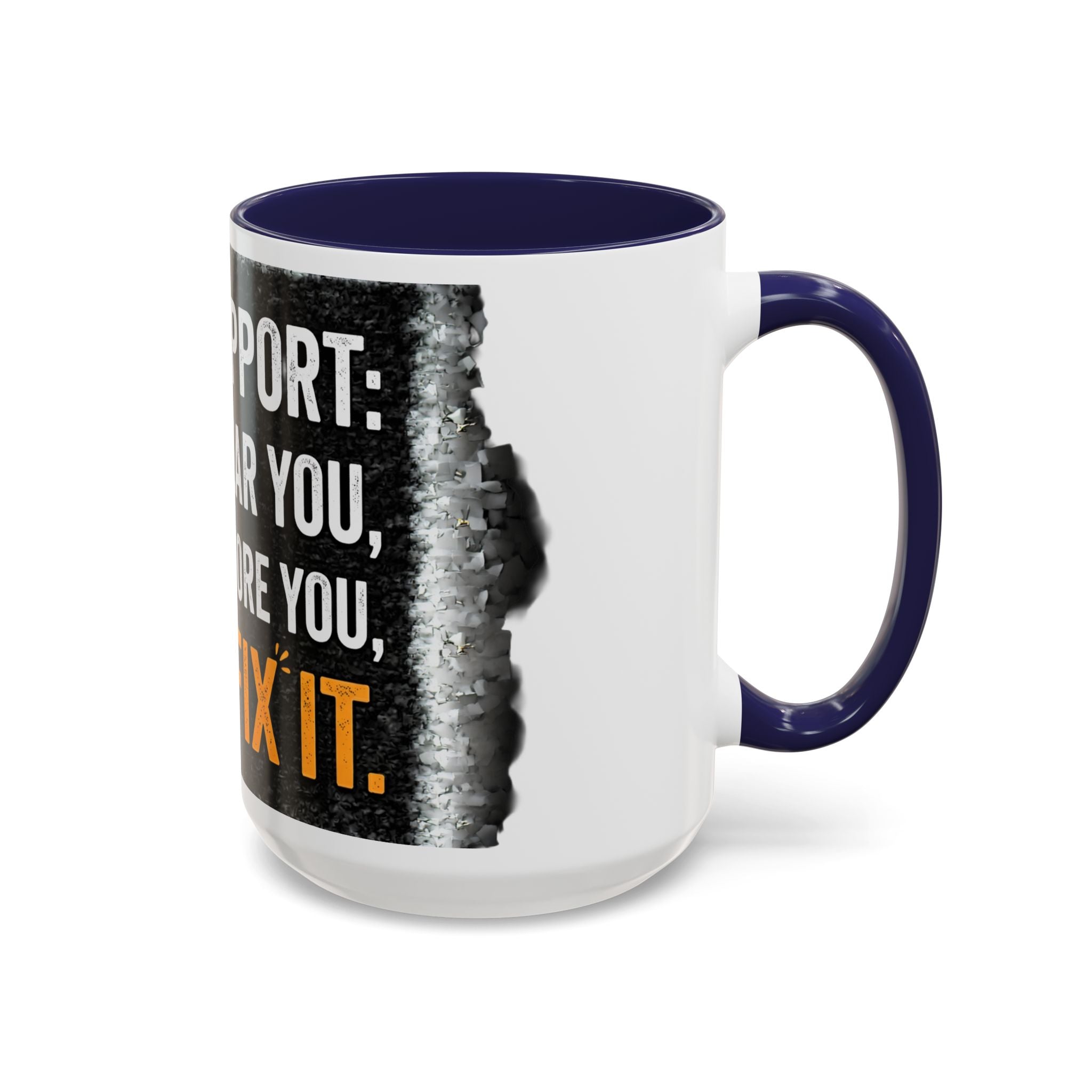 " Tech Support: We Hear You, We Ignore you, We Fix it" IT Humor Accent Coffee Mug (11, 15oz)