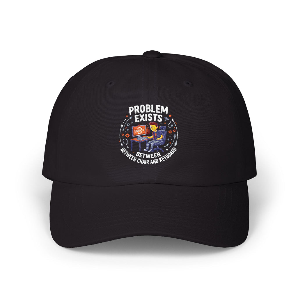 “Problem Exists Between Chair and Keyboard”  Hat