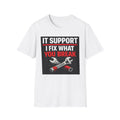 "IT Support: I Fix What You Break" Funny IT Tech Support Humor T-Shirt