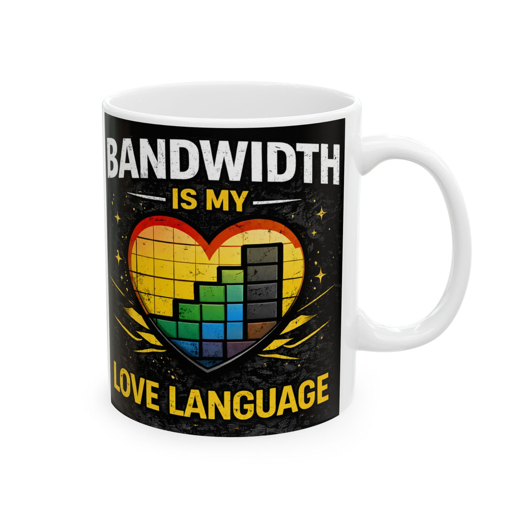 "Bandwidth is my Love Language" Geek Humor Ceramic Mug, (11oz, 15oz)
