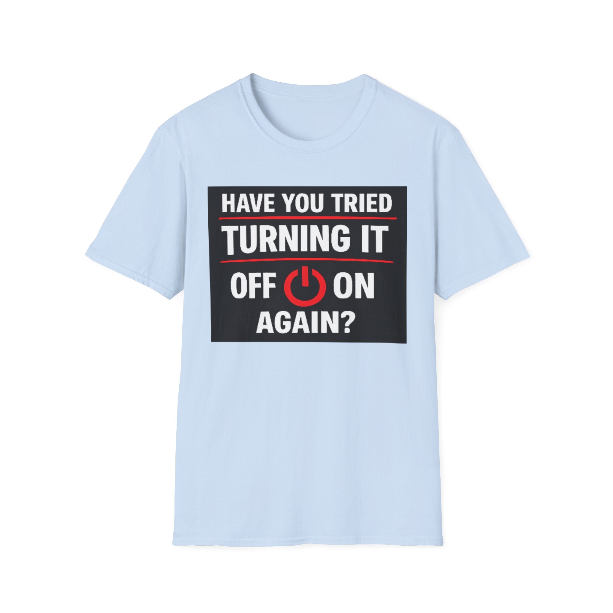 "Have You Tried Turning It Off On Again?" Funny IT T-Shirt Tech Humor Tee