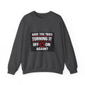 "Have You Tried Turning It Off On Again?" Tech Humor Crewneck Sweatshirt