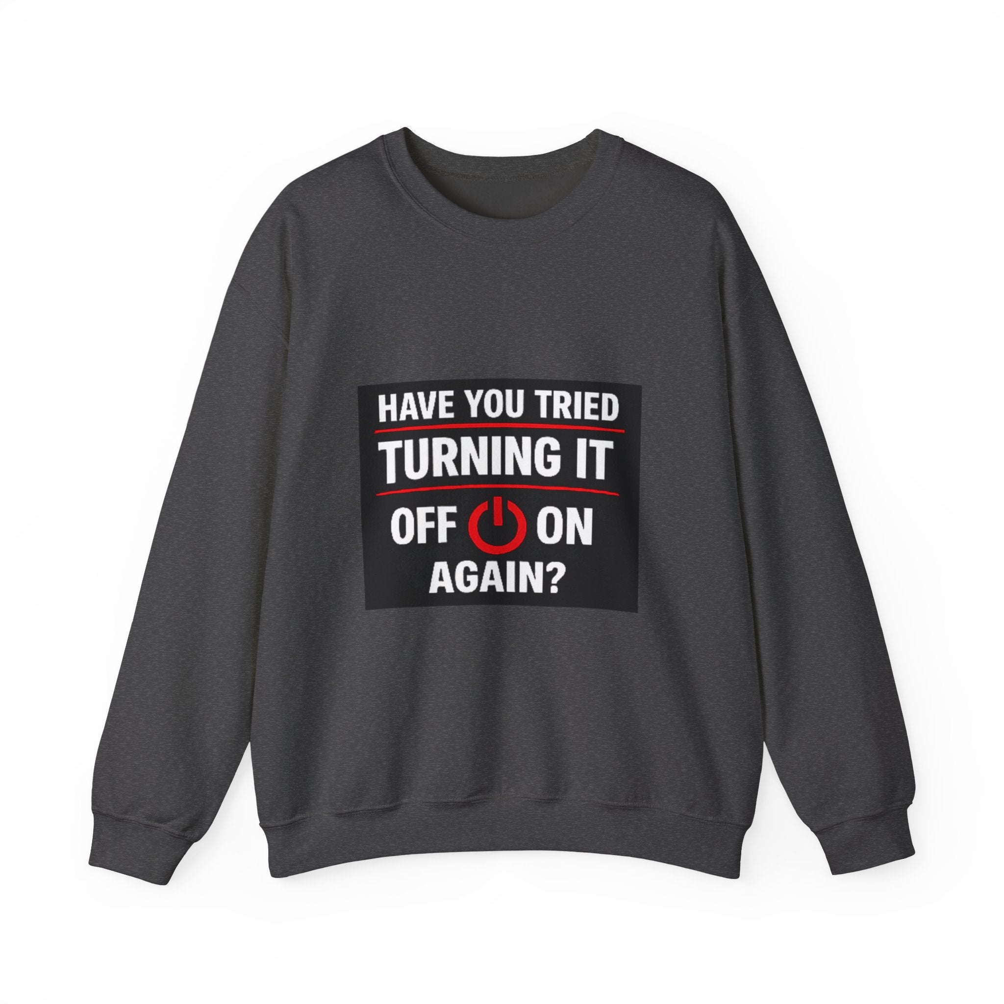 "Have You Tried Turning It Off On Again?" Tech Humor Crewneck Sweatshirt