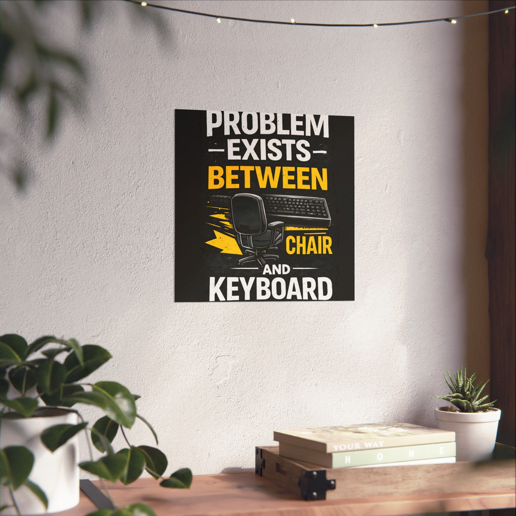"Problem Exists Between Chair and Keyboard" Tech Humor Matte Poster — Funny IT Desk Office Wall Art