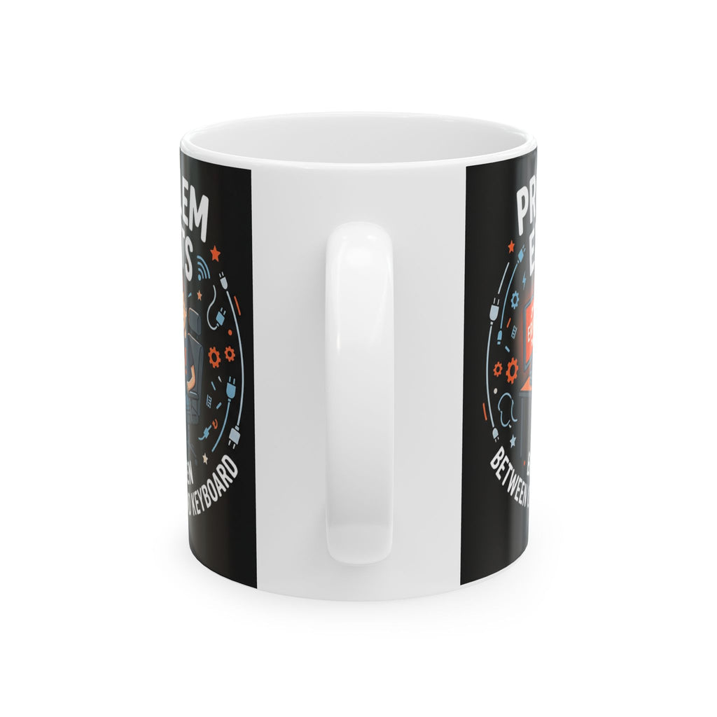 "Problem Exists Between Chair & Keyboard" IT Humor Ceramic Mug, (11oz, 15oz)