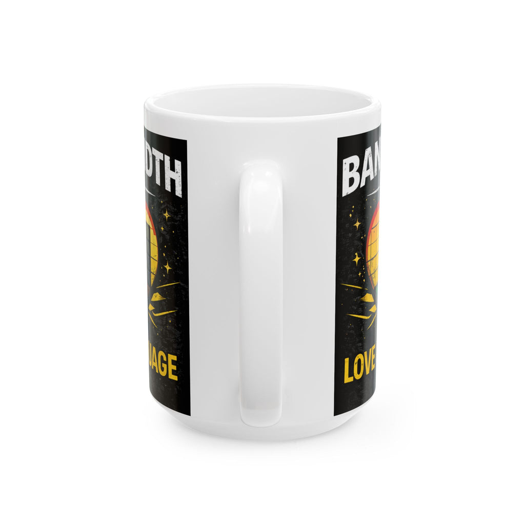 "Bandwidth is my Love Language" Geek Humor Ceramic Mug, (11oz, 15oz)