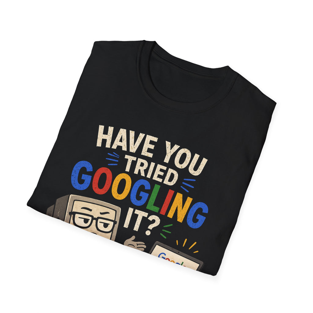 "Have You Tried Googling It?" Funny IT T-Shirt — Tech Humor Geek Graphic Tee