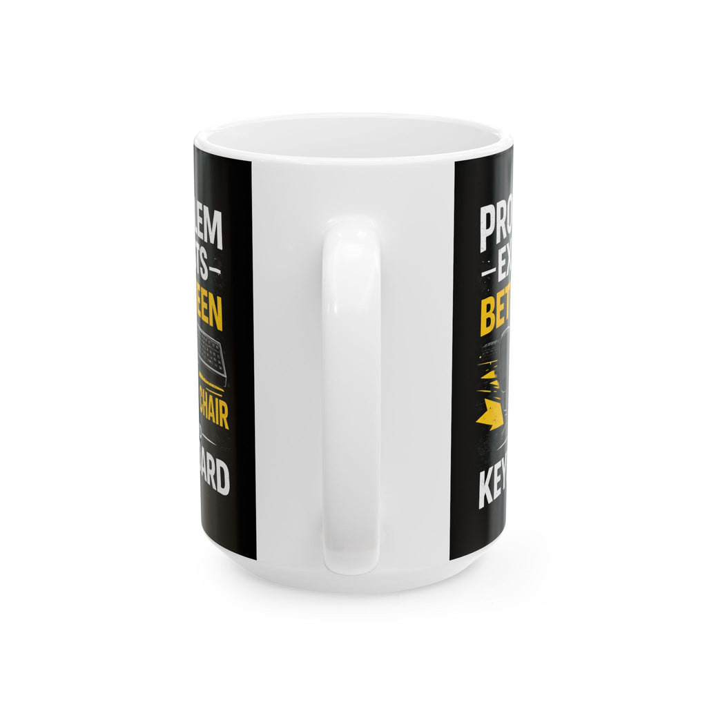 "Problem Exists Between Keyboard & Chair" Tech Humor Ceramic Mug, (11oz, 15oz)