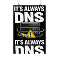 "It's always DNS" Tech Humor Funny IT Matte Vertical Posters